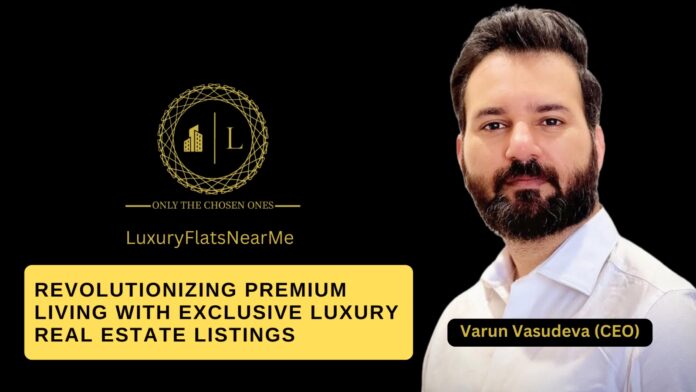 LuxuryFlatsNearMe, Premium Living, Exclusive Luxury Real Estate Listings, Varun Vasudeva, Harshita Chopra,