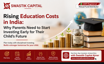 Swastik Capital (Ajmer) Explains Rising Education Costs in India: Why Parents Need to Start Investing Early for Their Child’s Future